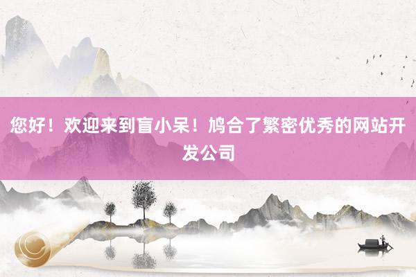 您好!欢迎来到盲小呆!鸠合了繁密优秀的网站开发公司