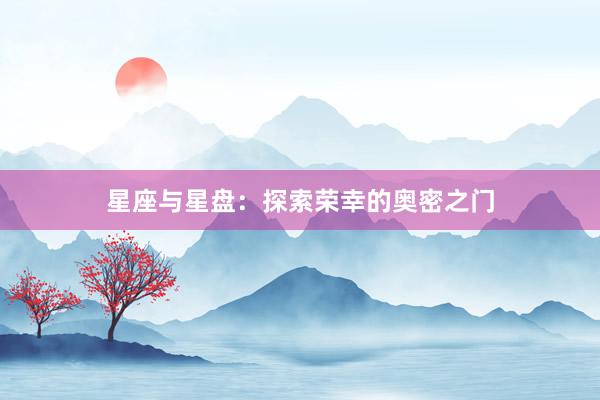 星座与星盘：探索荣幸的奥密之门